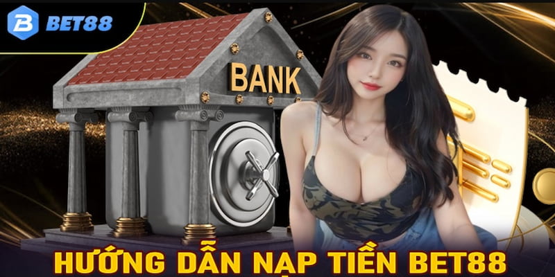 Các bước nạp tiền tại Bet88