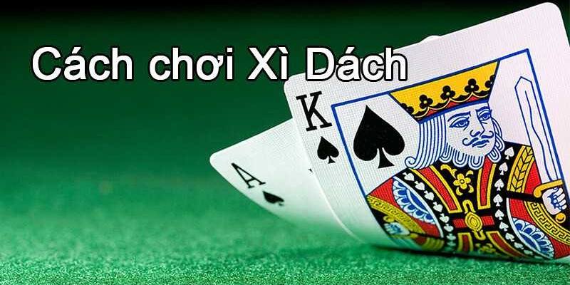 Chi tiết các quy định cách chơi Xì Dách dễ hiểu nhất cho người mới