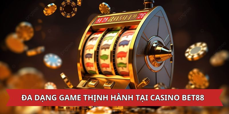 Đa dạng game thịnh hành tại casino Bet88