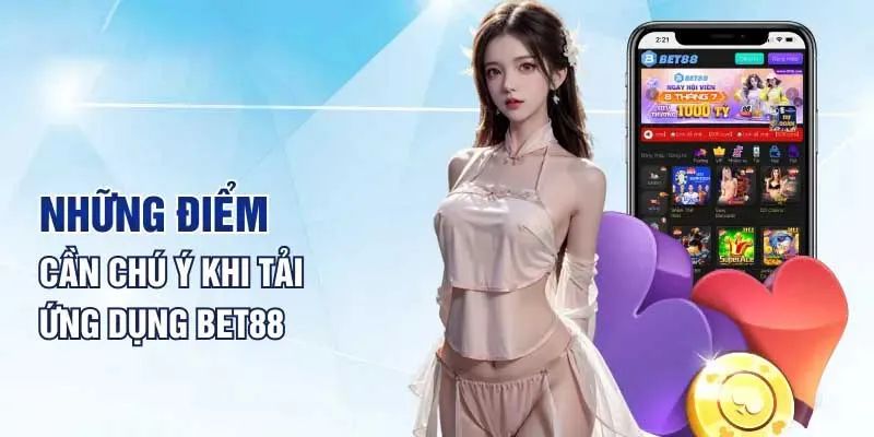 Tải app Bet88 cần lưu ý thêm một số điều quan trọng 