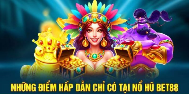 Những ưu điểm siêu to mà nổ hũ Bet88 mang đến cho mọi khách hàng 